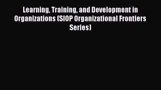 Download Learning Training and Development in Organizations (SIOP Organizational Frontiers
