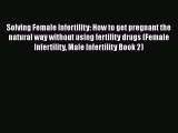 [PDF] Solving Female Infertility: How to get pregnant the natural way without using fertility