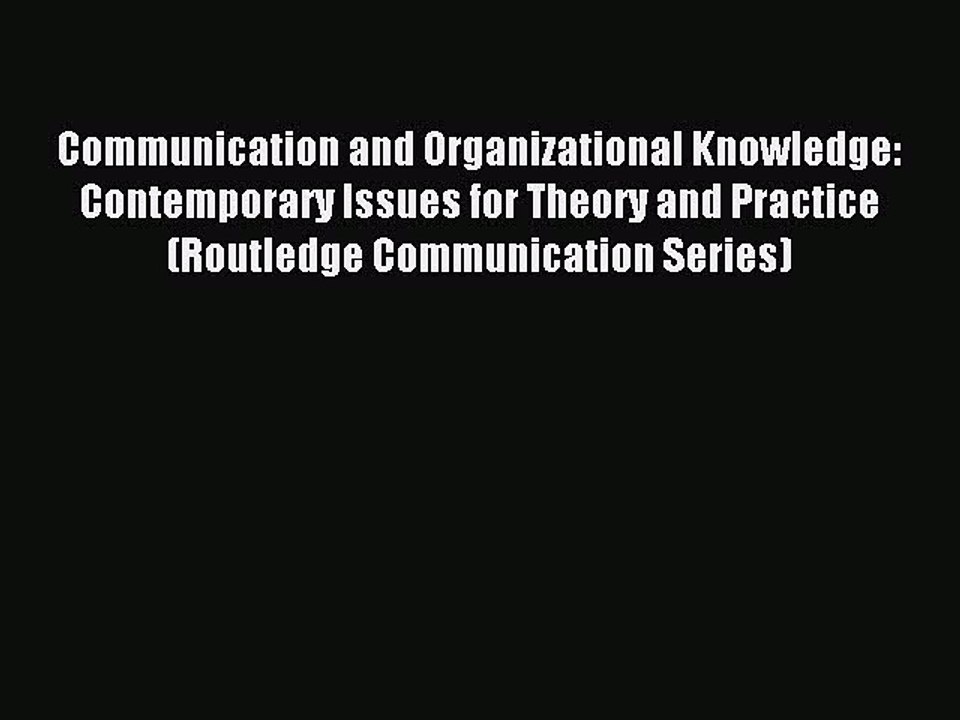 Read Communication and Organizational Knowledge: Contemporary Issues for Theory and Practice