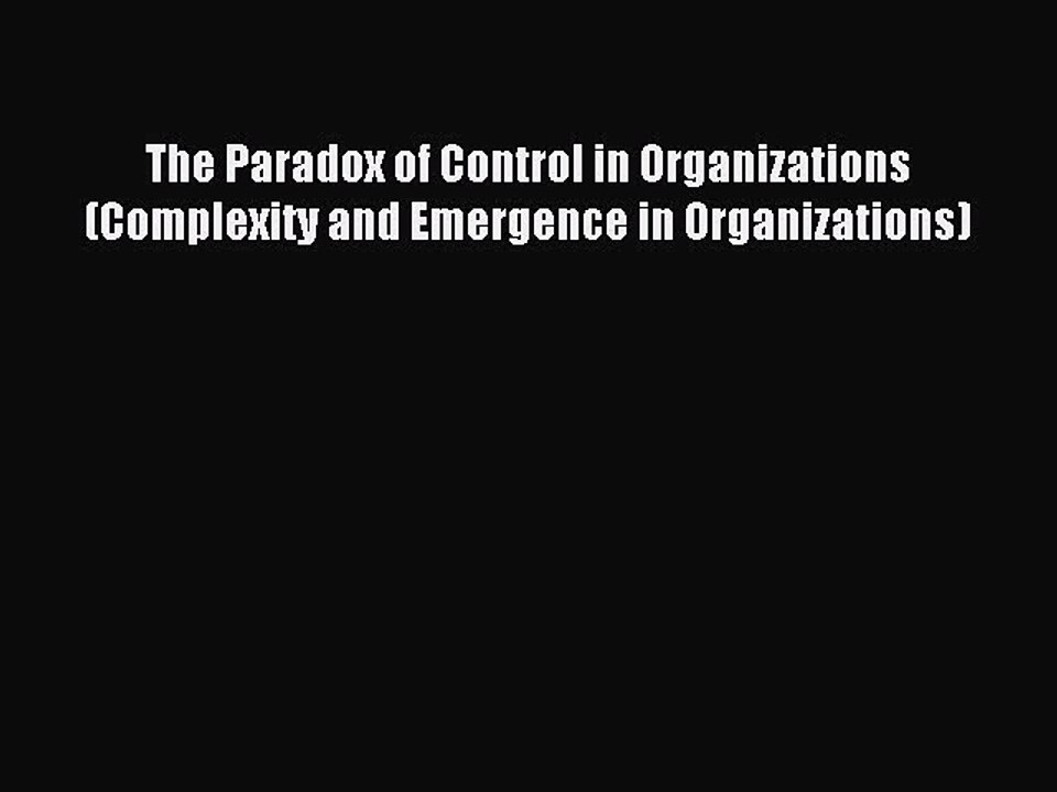Download The Paradox of Control in Organizations (Complexity and Emergence in Organizations)