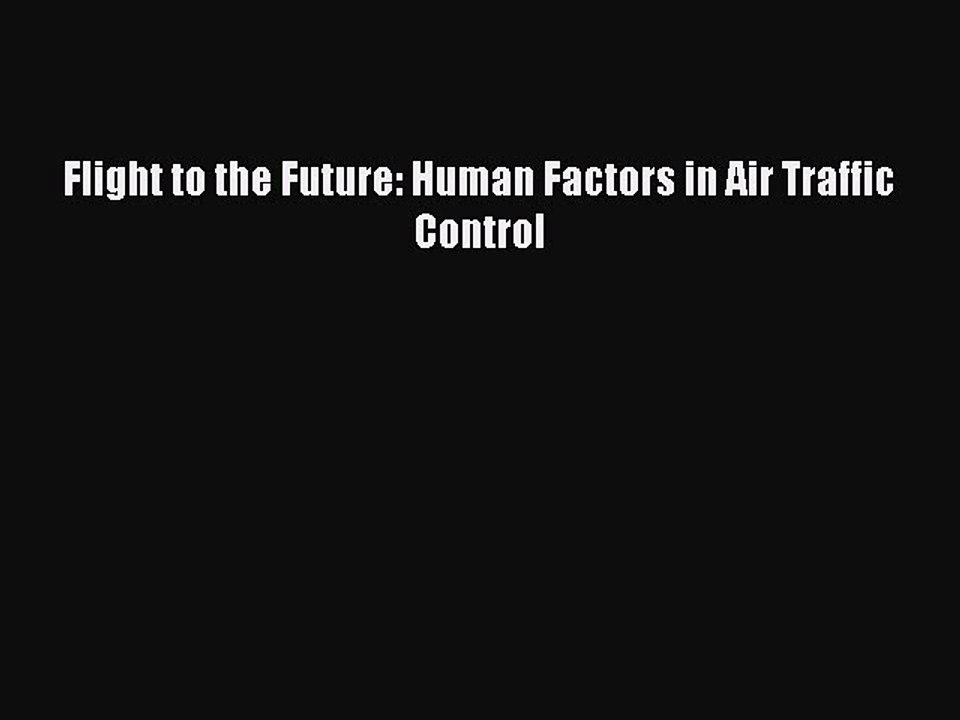 Read Flight to the Future: Human Factors in Air Traffic Control PDF Free