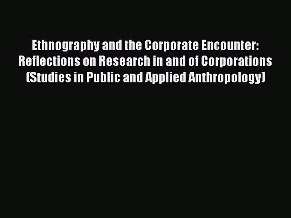 Read Ethnography and the Corporate Encounter: Reflections on Research in and of Corporations