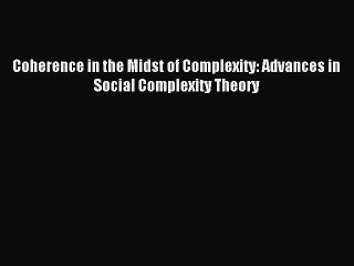 Read Coherence in the Midst of Complexity: Advances in Social Complexity Theory Ebook Free