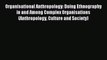 Download Organisational Anthropology: Doing Ethnography in and Among Complex Organisations