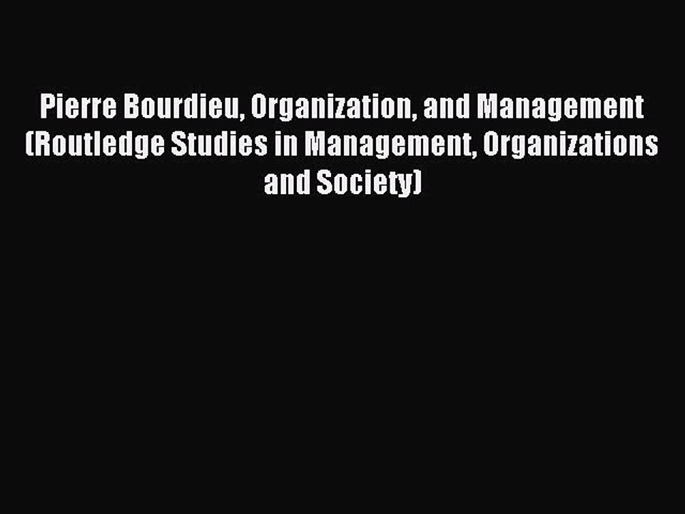 Download Pierre Bourdieu Organization and Management (Routledge Studies in Management Organizations