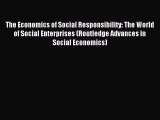 Read The Economics of Social Responsibility: The World of Social Enterprises (Routledge Advances