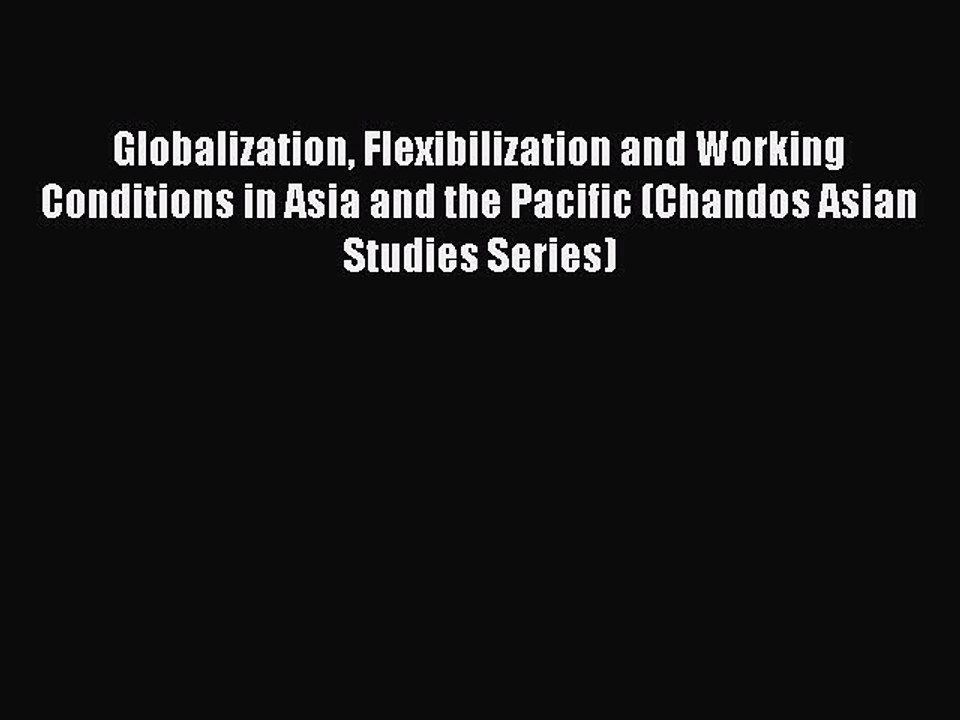 Read Globalization Flexibilization and Working Conditions in Asia and the Pacific (Chandos