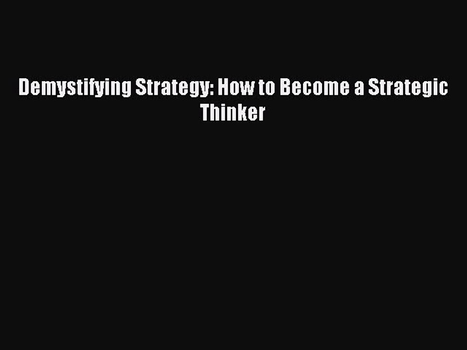 Download Demystifying Strategy: How to Become a Strategic Thinker Ebook Online
