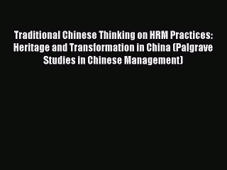 Read Traditional Chinese Thinking on HRM Practices: Heritage and Transformation in China (Palgrave