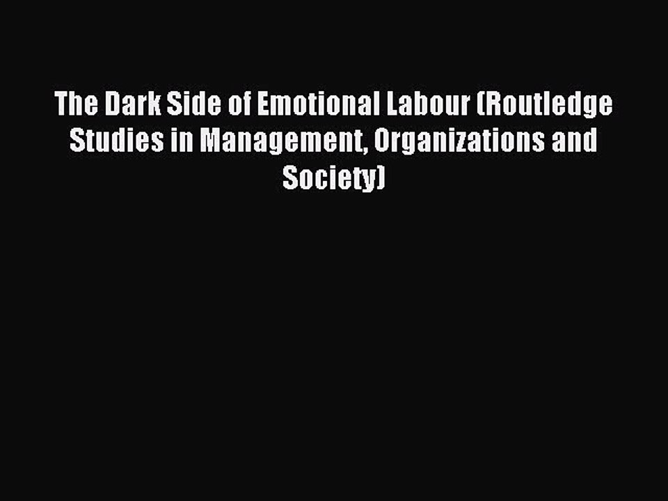 Read The Dark Side of Emotional Labour (Routledge Studies in Management Organizations and Society)