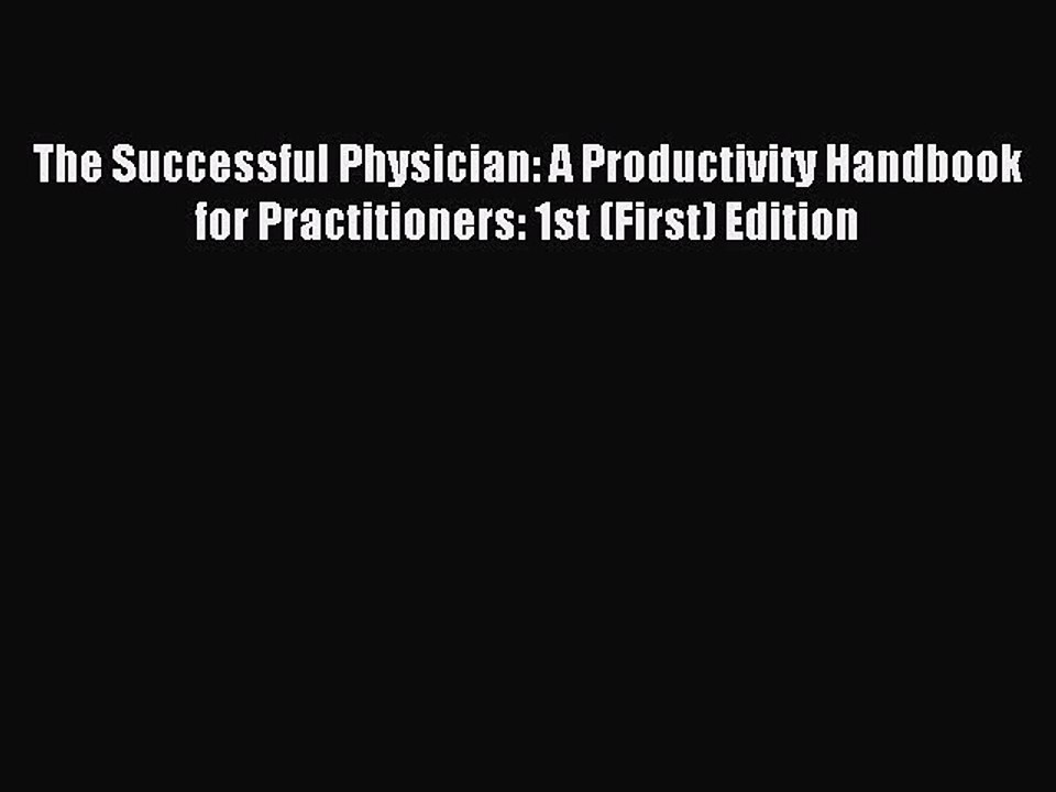 Read The Successful Physician: A Productivity Handbook for Practitioners: 1st (First) Edition