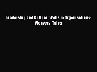 Download Leadership and Cultural Webs in Organisations: Weavers' Tales PDF Free