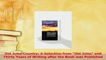 Download  Old Jules Country A Selection from Old Jules and Thirty Years of Writing after the Book  Read Online