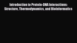 Download Introduction to Protein-DNA Interactions: Structure Thermodynamics and Bioinformatics