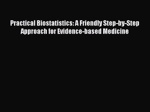 Read Practical Biostatistics: A Friendly Step-by-Step Approach for Evidence-based Medicine
