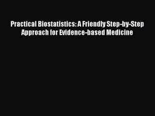 Read Practical Biostatistics: A Friendly Step-by-Step Approach for Evidence-based Medicine