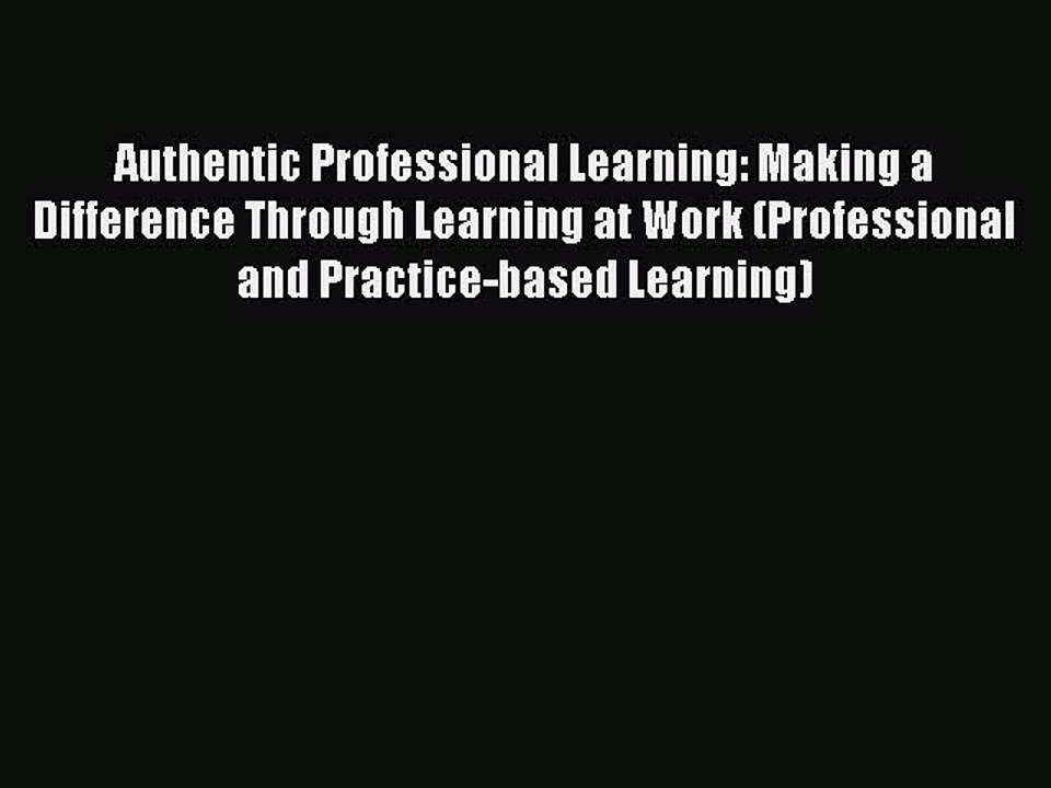Read Authentic Professional Learning: Making a Difference Through Learning at Work (Professional