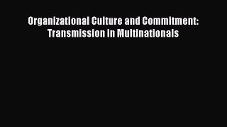 Read Organizational Culture and Commitment: Transmission in Multinationals Ebook Free