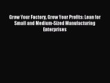Read Grow Your Factory Grow Your Profits: Lean for Small and Medium-Sized Manufacturing Enterprises
