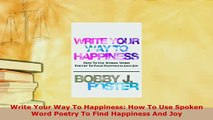 Download  Write Your Way To Happiness How To Use Spoken Word Poetry To Find Happiness And Joy Free Books