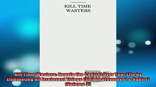 Downlaod Full PDF Free  Kill Time Wasters Regain the Control Over Your Life by Eliminating All Irrelevant Things Full EBook