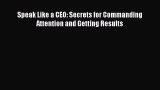 Download Speak Like a CEO: Secrets for Commanding Attention and Getting Results PDF Free