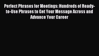Read Perfect Phrases for Meetings: Hundreds of Ready-to-Use Phrases to Get Your Message Across