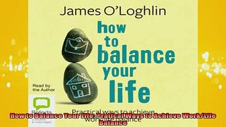 FREE EBOOK ONLINE  How to Balance Your Life Pratical Ways to Achieve WorkLife Balance Full EBook
