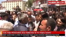 Eski Hdp Milletvekili Ata Hakkında 10 Yıl Hapis İstemi