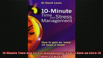 READ book  10 Minute Time and Stress Management How to Gain an Extra 10 Hours a Week Full Free