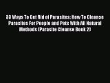 Read 33 Ways To Get Rid of Parasites: How To Cleanse Parasites For People and Pets With All