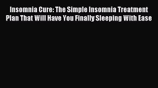 Read Insomnia Cure: The Simple Insomnia Treatment Plan That Will Have You Finally Sleeping