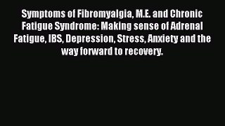 Read Symptoms of Fibromyalgia M.E. and Chronic Fatigue Syndrome: Making sense of Adrenal Fatigue