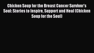 Read Chicken Soup for the Breast Cancer Survivor's Soul: Stories to Inspire Support and Heal