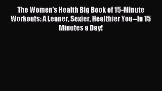 Read The Women's Health Big Book of 15-Minute Workouts: A Leaner Sexier Healthier You--In 15