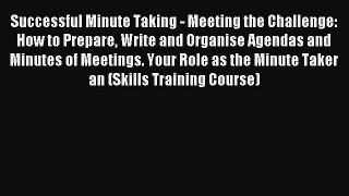 Read Successful Minute Taking - Meeting the Challenge: How to Prepare Write and Organise Agendas