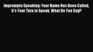 Read Impromptu Speaking: Your Name Has Been Called It's Your Turn to Speak What Do You Say?