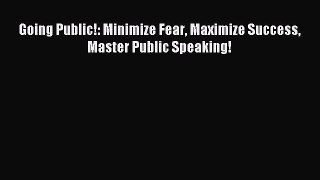 Read Going Public!: Minimize Fear Maximize Success Master Public Speaking! Ebook Online