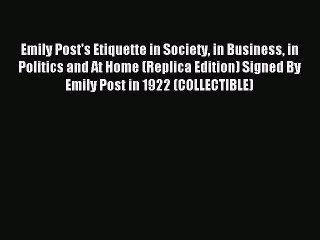 Read Emily Post's Etiquette in Society in Business in Politics and At Home (Replica Edition)