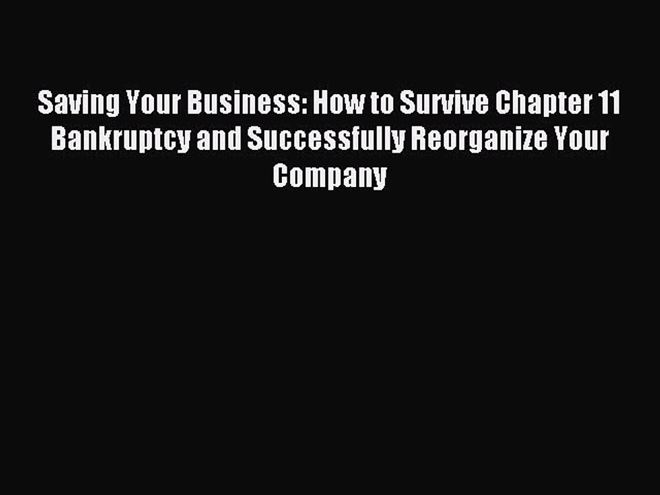 Download Saving Your Business: How to Survive Chapter 11 Bankruptcy and Successfully Reorganize