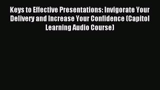 Read Keys to Effective Presentations: Invigorate Your Delivery and Increase Your Confidence