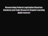 Read Researching Federal Legislative Histories: Statutory and Code Research (Capitol Learning