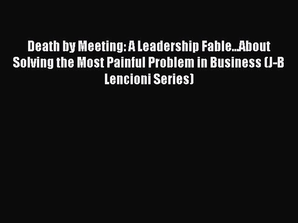 Read Death by Meeting: A Leadership Fable...About Solving the Most Painful Problem in Business