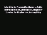 [PDF] Infertility: Get Pregnant Fast Exercise Guide: Infertility Fertility Get Pregnant Pregnancy