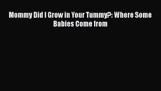 [PDF] Mommy Did I Grow in Your Tummy?: Where Some Babies Come from Read Online