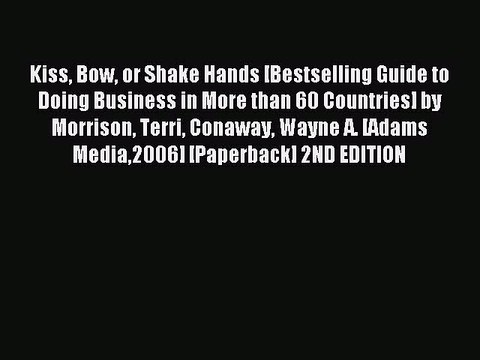 Read Kiss Bow or Shake Hands [Bestselling Guide to Doing Business in More than 60 Countries]