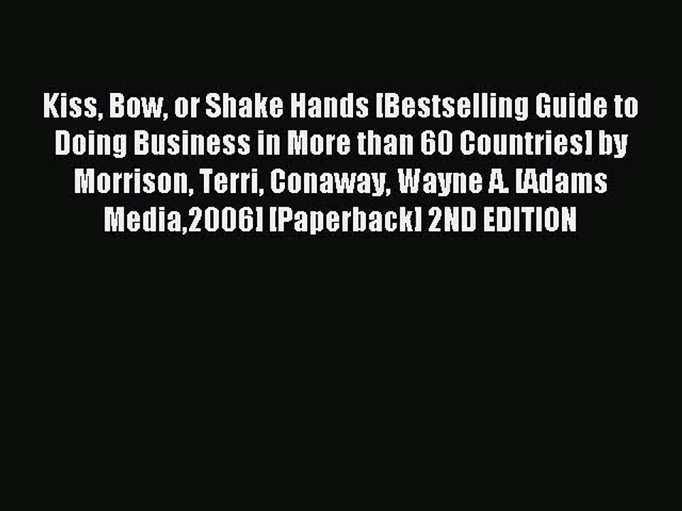 Read Kiss Bow or Shake Hands [Bestselling Guide to Doing Business in More than 60 Countries]