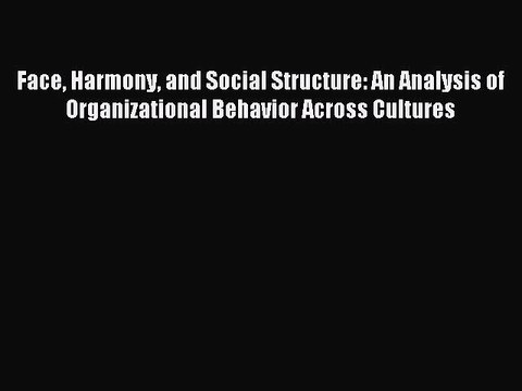 Read Face Harmony and Social Structure: An Analysis of Organizational Behavior Across Cultures