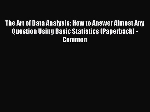 Read The Art of Data Analysis: How to Answer Almost Any Question Using Basic Statistics (Paperback)