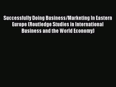 Read Successfully Doing Business/Marketing In Eastern Europe (Routledge Studies in International